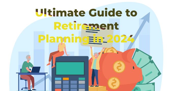 Ultimate Guide to Retirement Planning in 2024