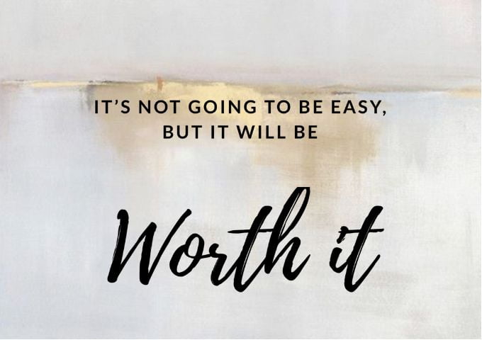 It’s Not Easy, but It’s Worth It